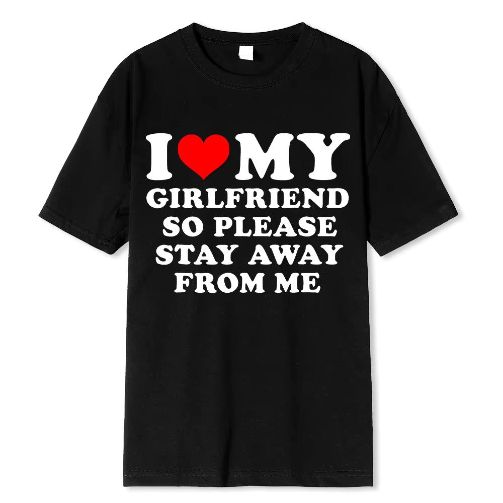 I LOVE MY GIRLFRIEND PLEASE STAY AWAY FROM ME T-SHIRT