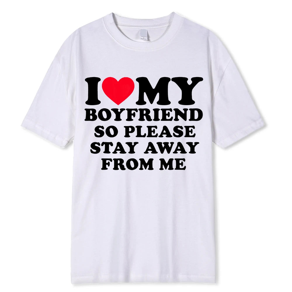 I LOVE MY BOYFRIEND SO PLEASE STAY AWAY FROM ME T-SHIRT