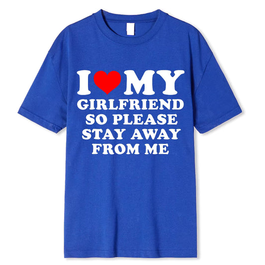 I LOVE MY GIRLFRIEND PLEASE STAY AWAY FROM ME T-SHIRT