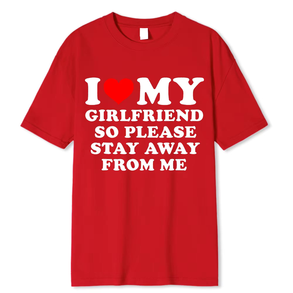 I LOVE MY GIRLFRIEND PLEASE STAY AWAY FROM ME T-SHIRT