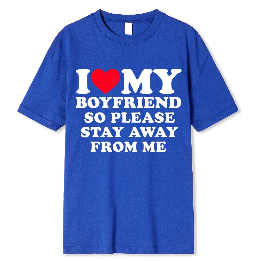I LOVE MY BOYFRIEND SO PLEASE STAY AWAY FROM ME T-SHIRT