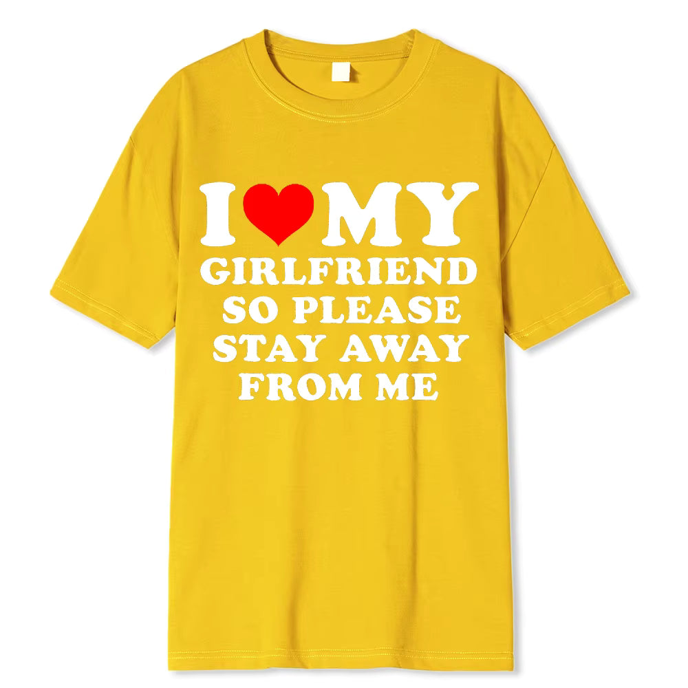 I LOVE MY GIRLFRIEND PLEASE STAY AWAY FROM ME T-SHIRT