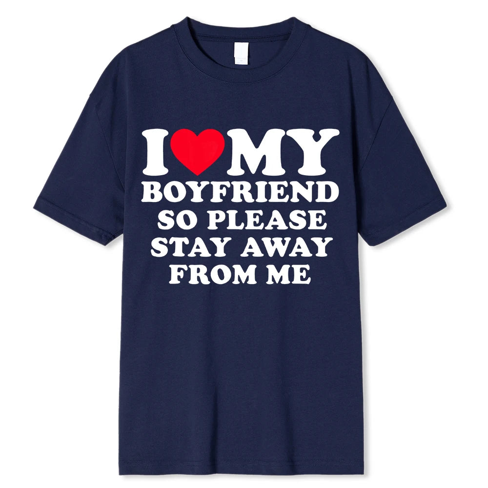 I LOVE MY BOYFRIEND SO PLEASE STAY AWAY FROM ME T-SHIRT