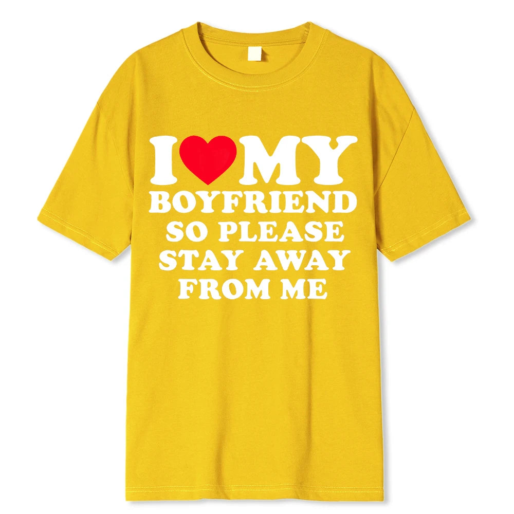 I LOVE MY BOYFRIEND SO PLEASE STAY AWAY FROM ME T-SHIRT