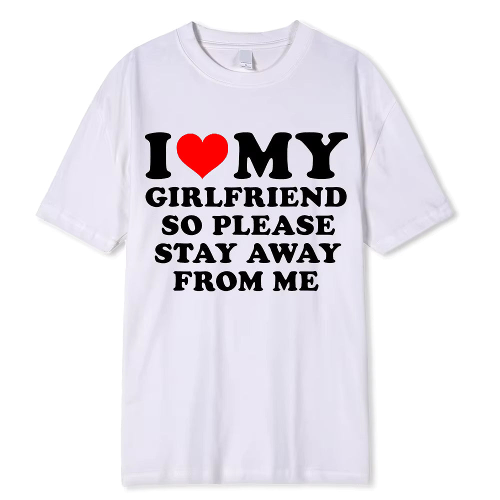 I LOVE MY GIRLFRIEND PLEASE STAY AWAY FROM ME T-SHIRT