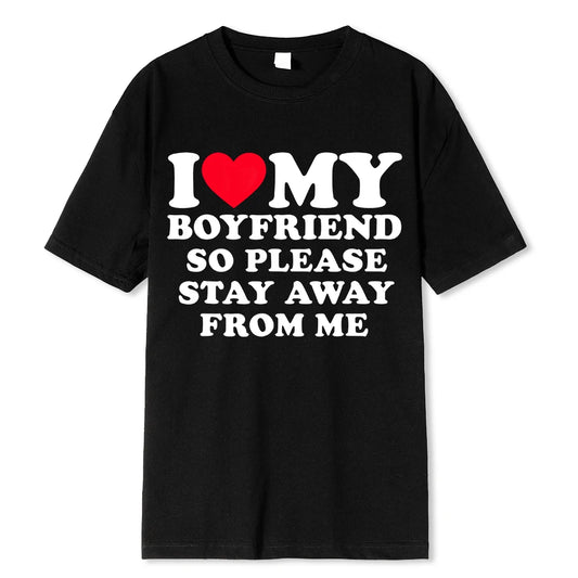 I LOVE MY BOYFRIEND SO PLEASE STAY AWAY FROM ME T-SHIRT