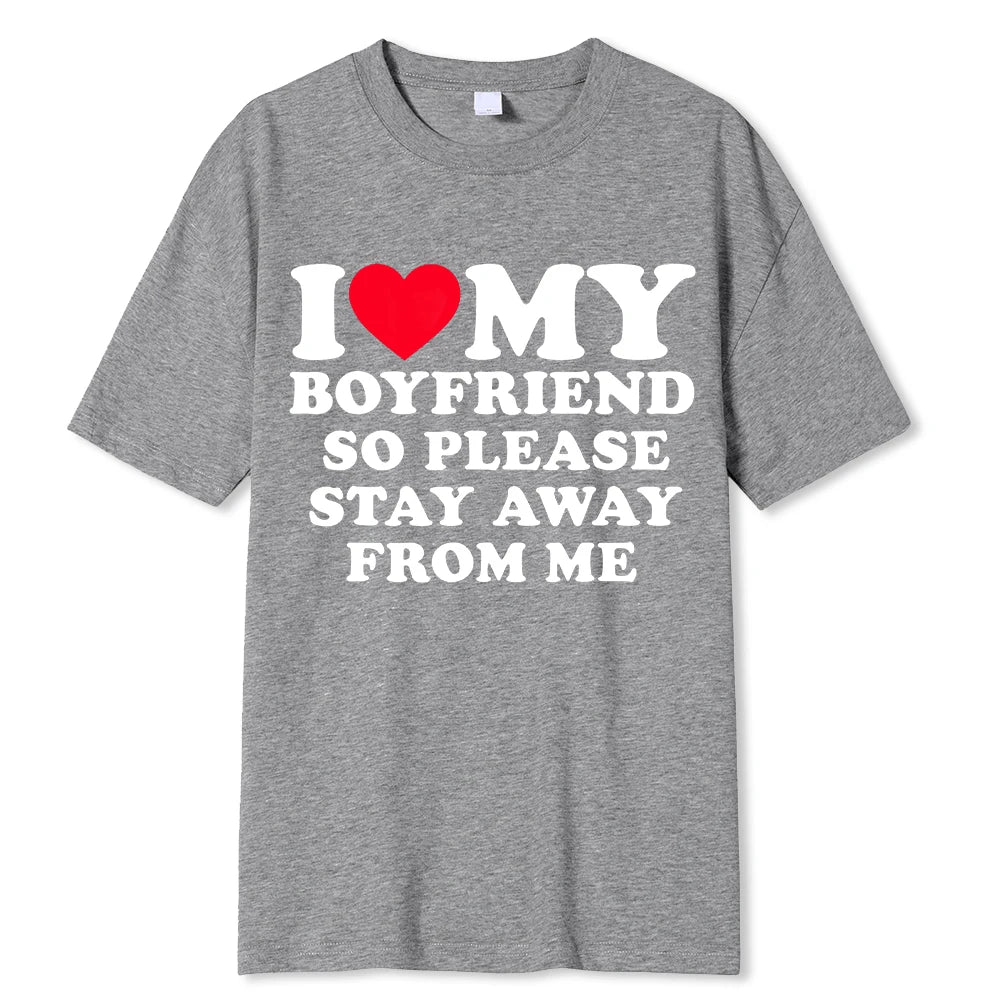 I LOVE MY BOYFRIEND SO PLEASE STAY AWAY FROM ME T-SHIRT