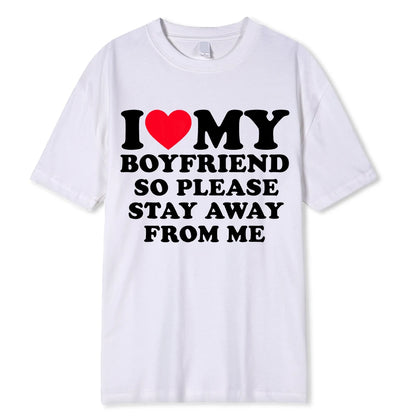 I LOVE MY BOYFRIEND SO PLEASE STAY AWAY FROM ME T-SHIRT