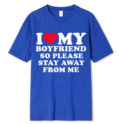 I LOVE MY BOYFRIEND SO PLEASE STAY AWAY FROM ME T-SHIRT