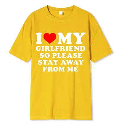 I LOVE MY GIRLFRIEND PLEASE STAY AWAY FROM ME T-SHIRT