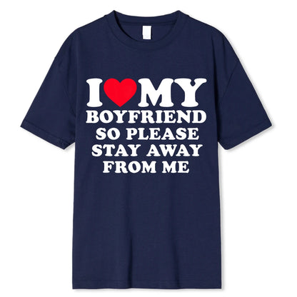 I LOVE MY BOYFRIEND SO PLEASE STAY AWAY FROM ME T-SHIRT