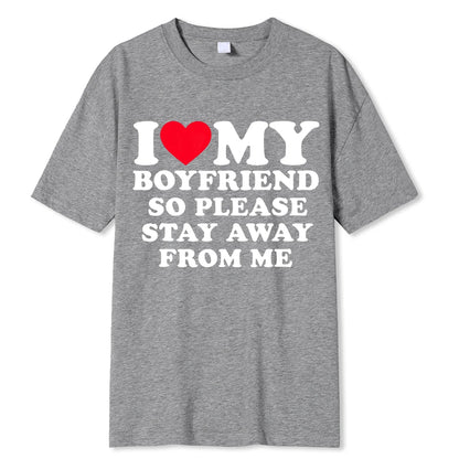 I LOVE MY BOYFRIEND SO PLEASE STAY AWAY FROM ME T-SHIRT